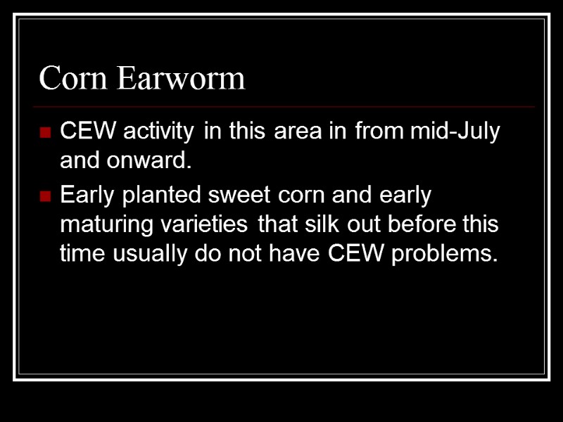 Corn Earworm CEW activity in this area in from mid-July and onward. Early planted